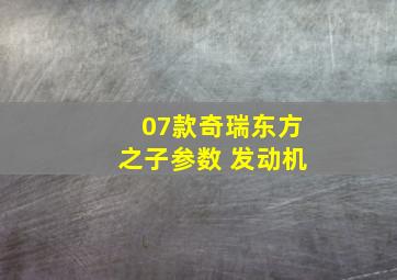 07款奇瑞东方之子参数 发动机